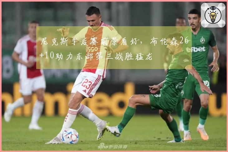 尼克斯季后赛前景看好，布伦森26+10助力东部第三战胜猛龙