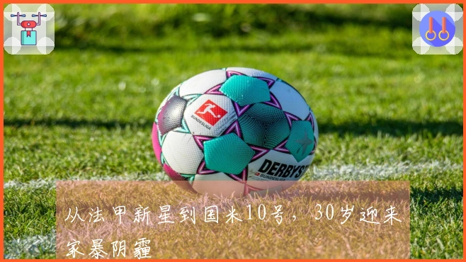 从法甲新星到国米10号，30岁迎来家暴阴霾