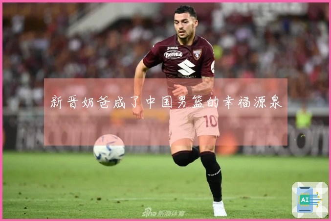 新晋奶爸成了中国男篮的幸福源泉